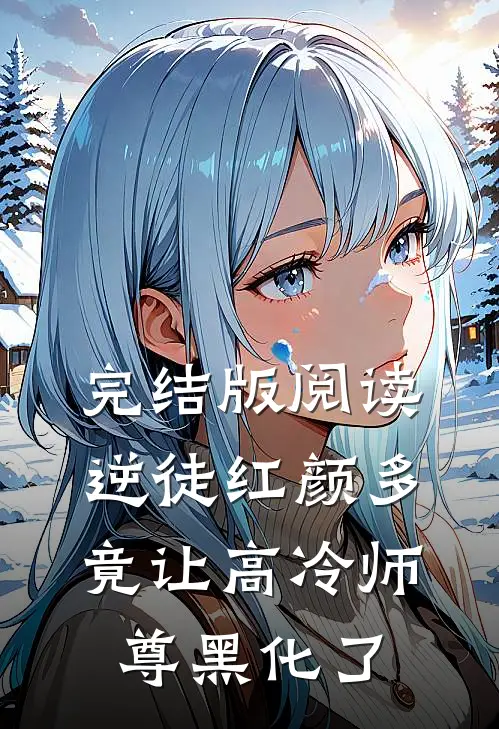 完结版阅读逆徒红颜多：竟让高冷师尊黑化了