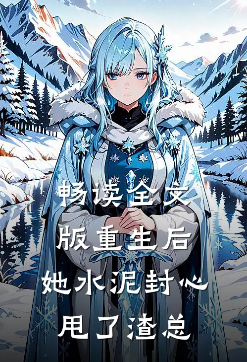 畅读全文版重生后，她水泥封心甩了渣总