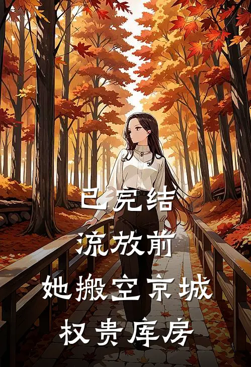 已完结流放前，她搬空京城权贵库房
