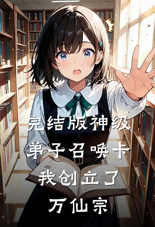 完结版神级弟子召唤卡，我创立了万仙宗