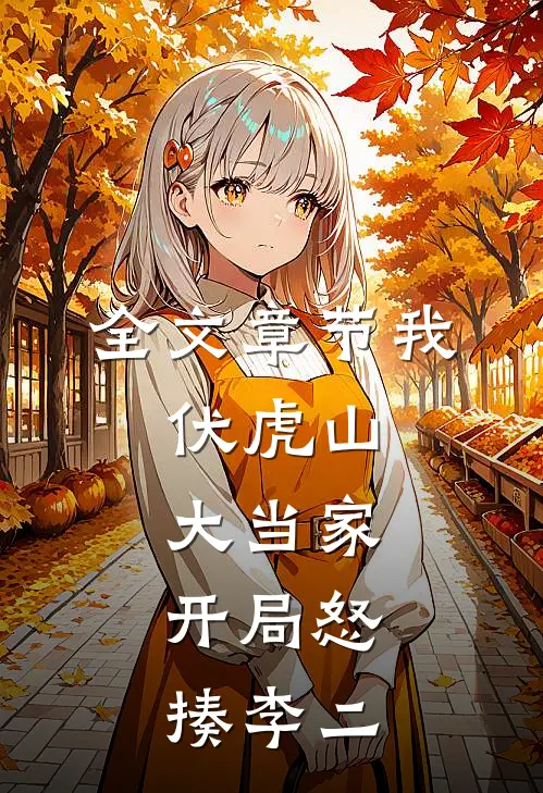 全文章节我，伏虎山大当家，开局怒揍李二