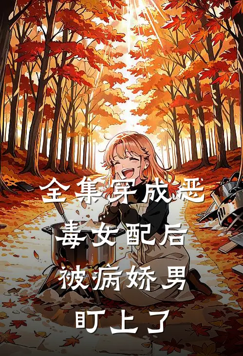 全集穿成恶毒女配后，被病娇男盯上了