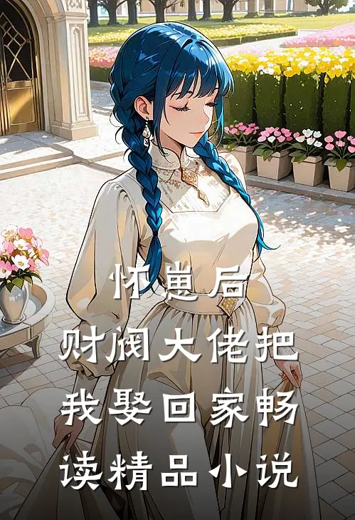 怀崽后，财阀大佬把我娶回家畅读精品小说