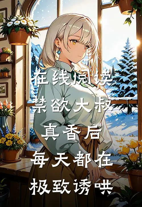 在线阅读禁欲大叔真香后，每天都在极致诱哄