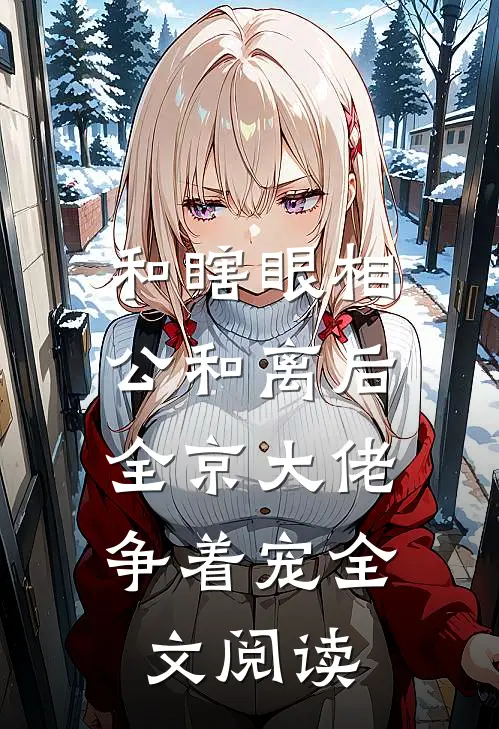 和瞎眼相公和离后，全京大佬争着宠全文阅读