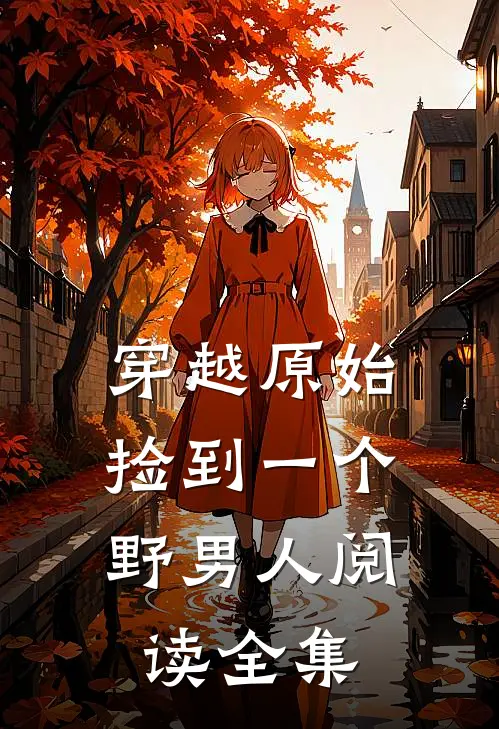 穿越原始：捡到一个野男人阅读全集