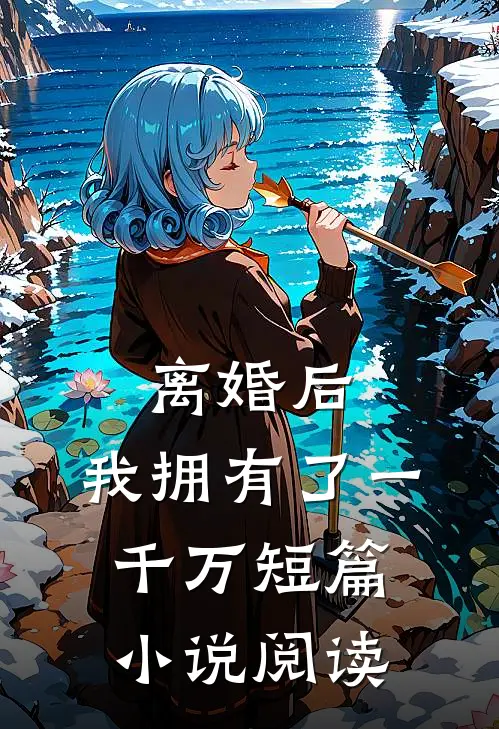 离婚后，我拥有了一千万短篇小说阅读