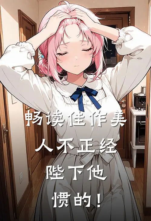 畅读佳作美人不正经，陛下他惯的！