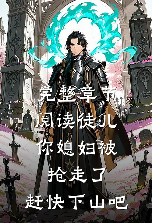 完整章节阅读徒儿，你媳妇被抢走了，赶快下山吧
