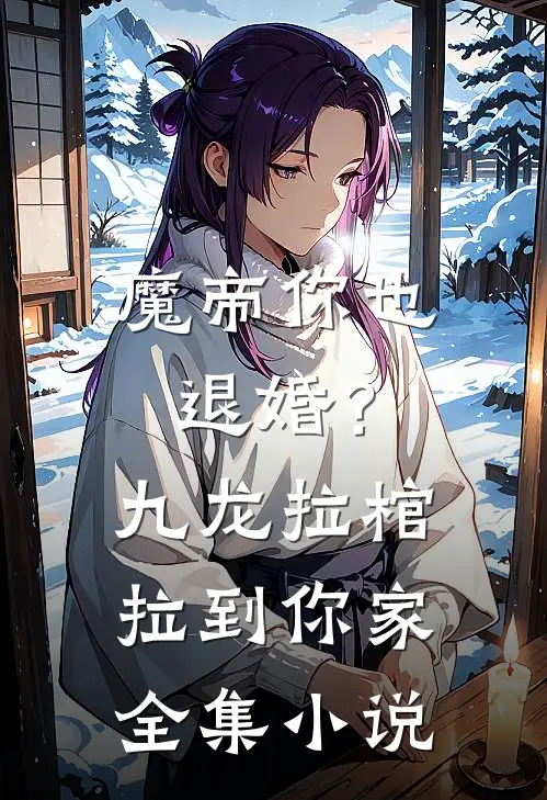 魔帝你也退婚？九龙拉棺拉到你家全集小说