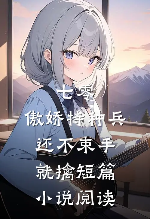 七零：傲娇特种兵还不束手就擒短篇小说阅读