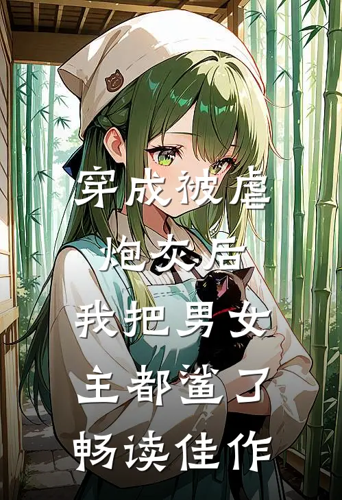 穿成被虐炮灰后，我把男女主都鲨了畅读佳作