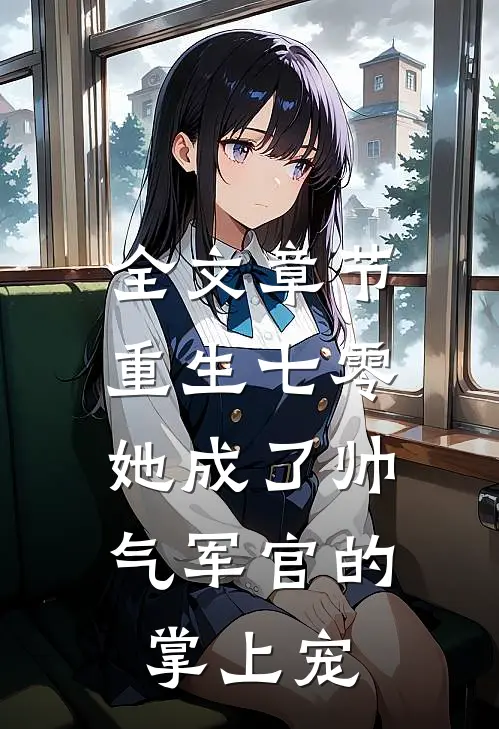 全文章节重生七零，她成了帅气军官的掌上宠