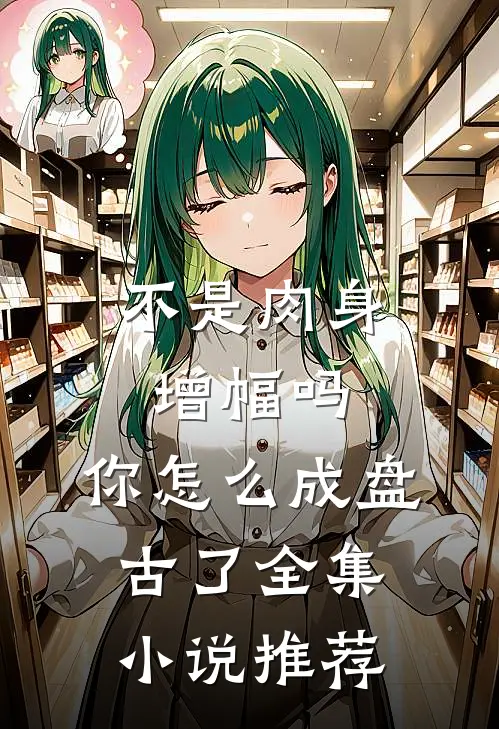 不是肉身增幅吗，你怎么成盘古了全集小说推荐