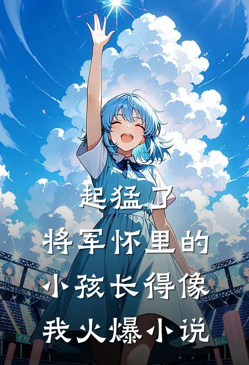 起猛了，将军怀里的小孩长得像我火爆小说