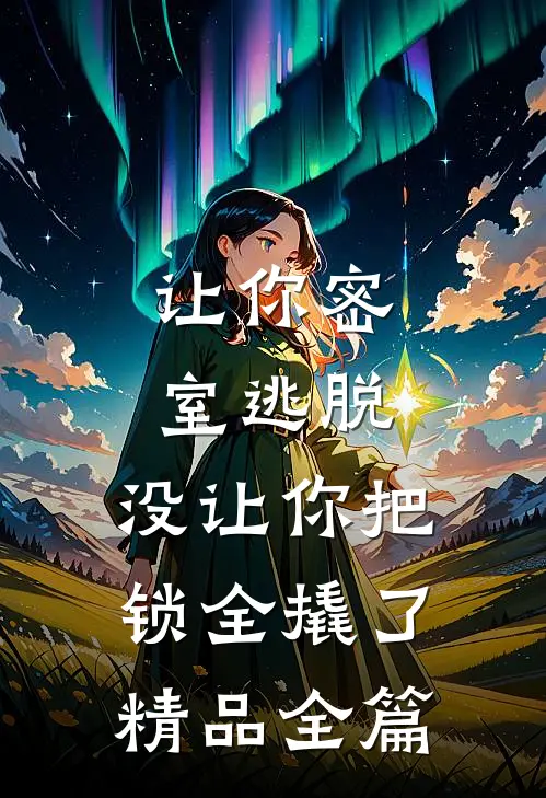 让你密室逃脱，没让你把锁全撬了精品全篇