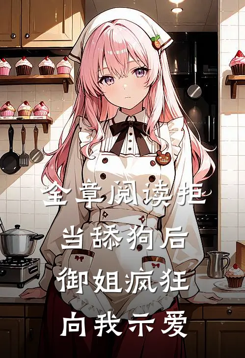 全章阅读拒当舔狗后，御姐疯狂向我示爱