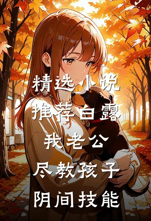 精选小说推荐白露：我老公，尽教孩子阴间技能