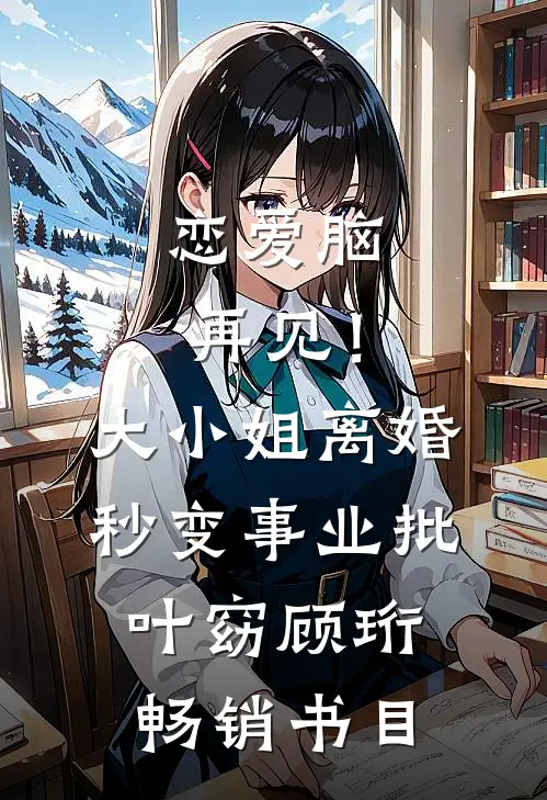 恋爱脑再见！大小姐离婚秒变事业批叶窈顾珩畅销书目