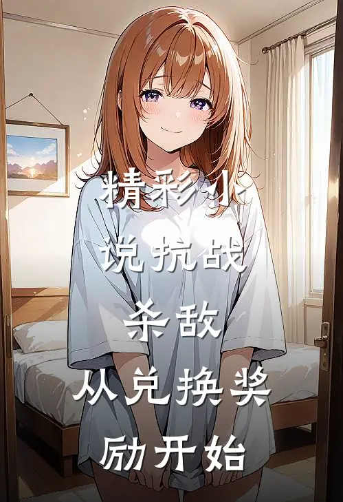 精彩小说抗战：杀敌，从兑换奖励开始