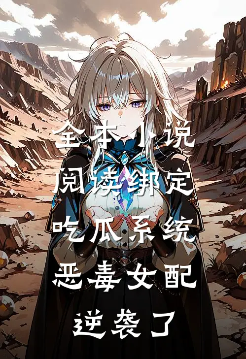 全本小说阅读绑定吃瓜系统，恶毒女配逆袭了