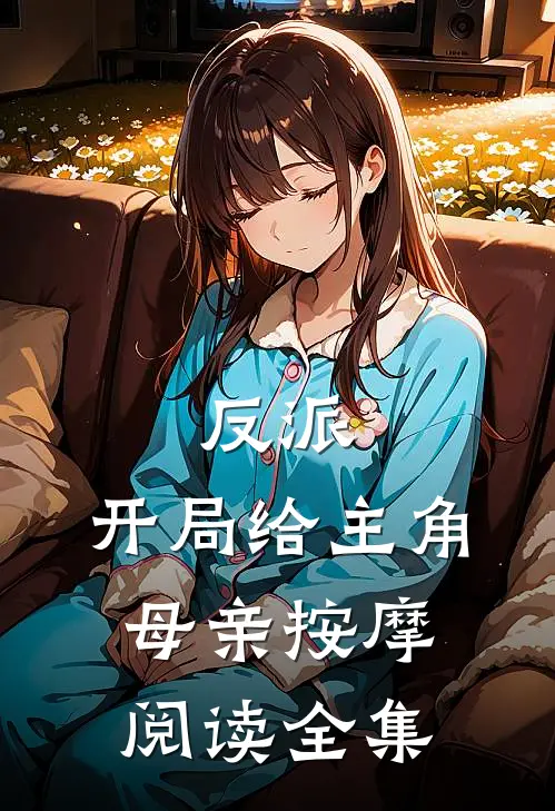 反派，开局给主角母亲按摩阅读全集