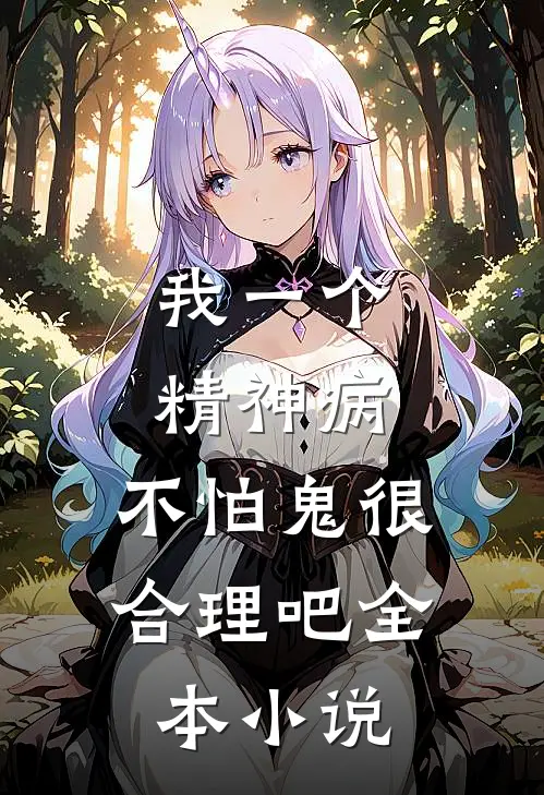 我一个精神病，不怕鬼很合理吧全本小说