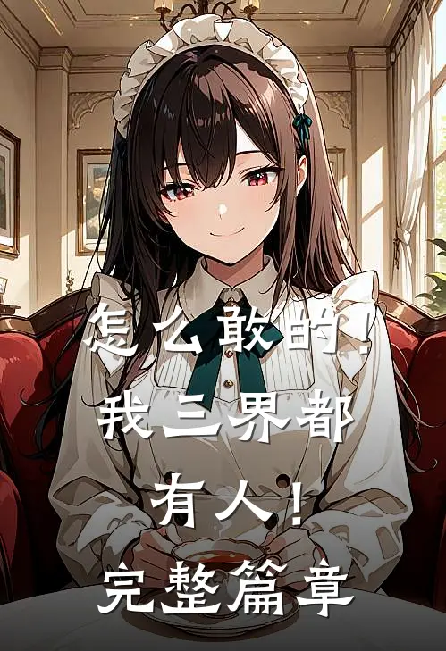 怎么敢的！我三界都有人！完整篇章