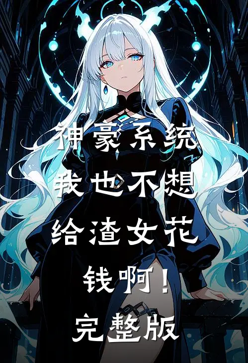 神豪系统：我也不想给渣女花钱啊！完整版