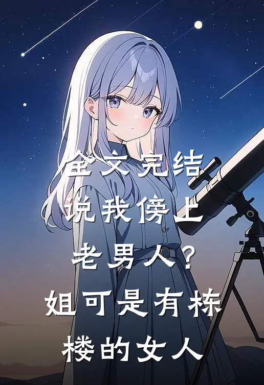 全文完结说我傍上老男人？姐可是有栋楼的女人