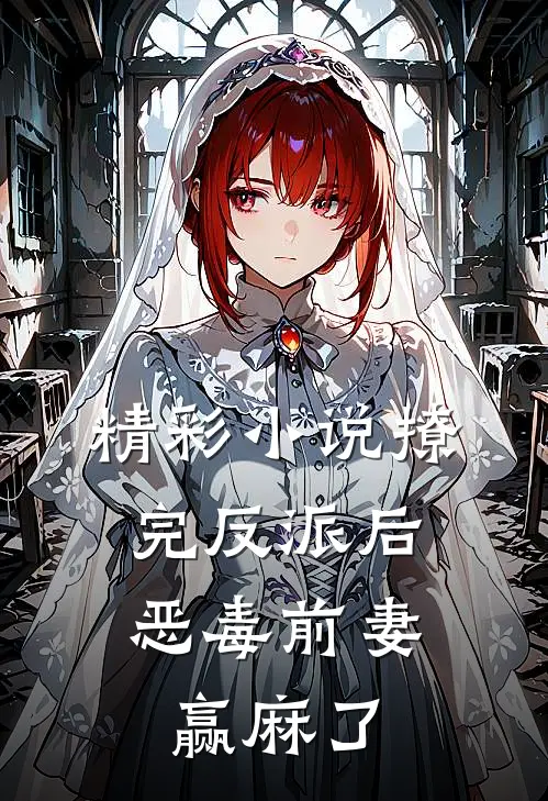 精彩小说撩完反派后，恶毒前妻赢麻了