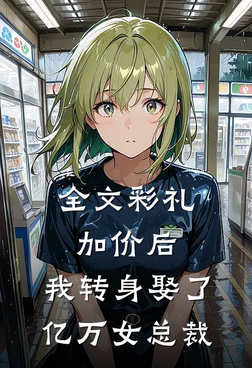 全文彩礼加价后，我转身娶了亿万女总裁