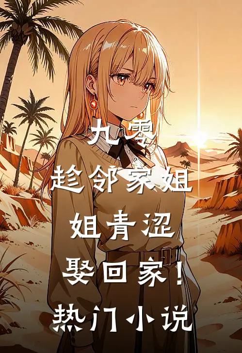 九零：趁邻家姐姐青涩，娶回家！热门小说