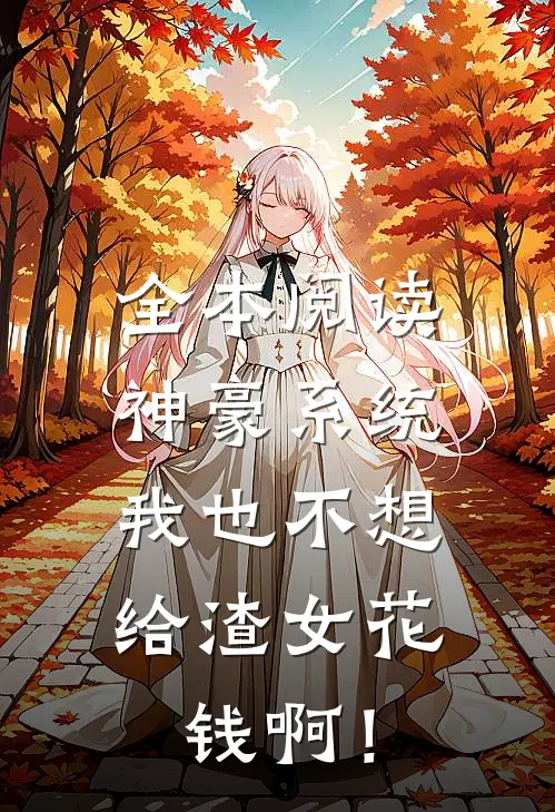 全本阅读神豪系统：我也不想给渣女花钱啊！