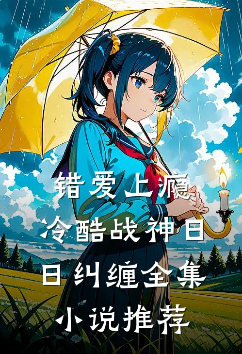 错爱上瘾，冷酷战神日日纠缠全集小说推荐