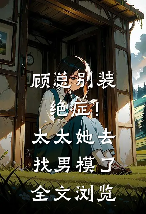 顾总别装绝症！太太她去找男模了全文浏览