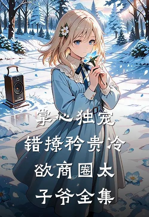 掌心独宠：错撩矜贵冷欲商圈太子爷全集