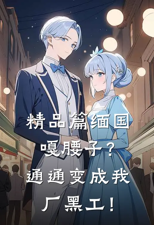 精品篇缅国嘎腰子？通通变成我厂黑工！