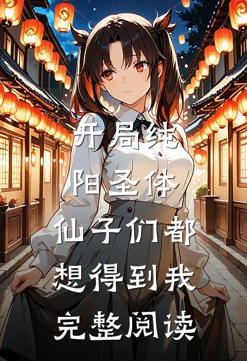 开局纯阳圣体，仙子们都想得到我完整阅读