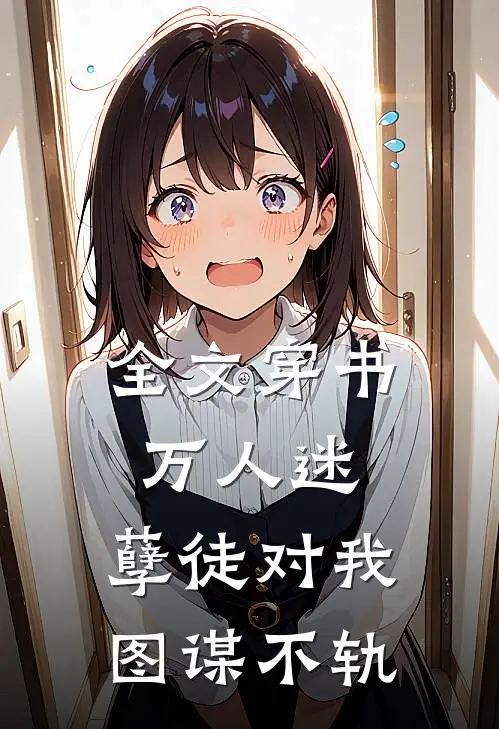 全文穿书万人迷：孽徒对我图谋不轨