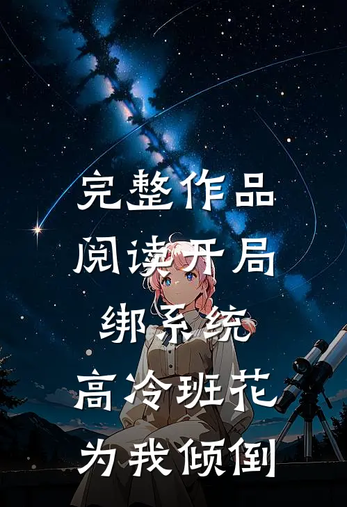 完整作品阅读开局绑系统，高冷班花为我倾倒