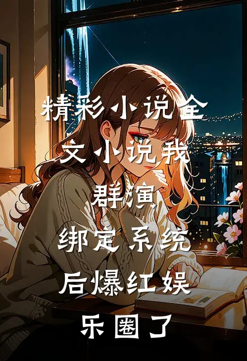精彩小说全文小说我,群演,绑定系统后爆红娱乐圈了