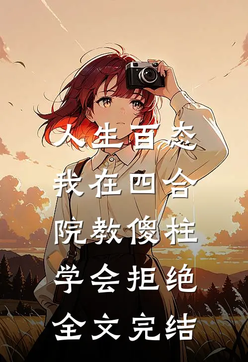 人生百态：我在四合院教傻柱学会拒绝全文完结