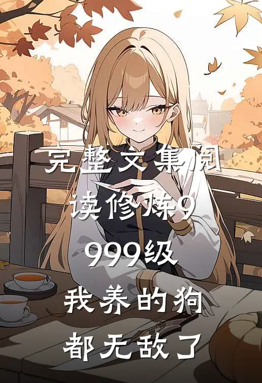 完整文集阅读修炼9999级：我养的狗都无敌了