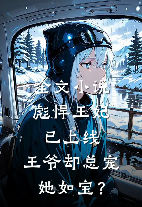 全文小说彪悍王妃已上线，王爷却总宠她如宝？
