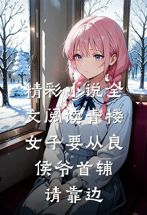 精彩小说全文阅读青楼女子要从良,侯爷首辅请靠边