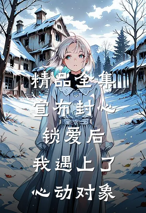 精品全集宣布封心锁爱后，我遇上了心动对象