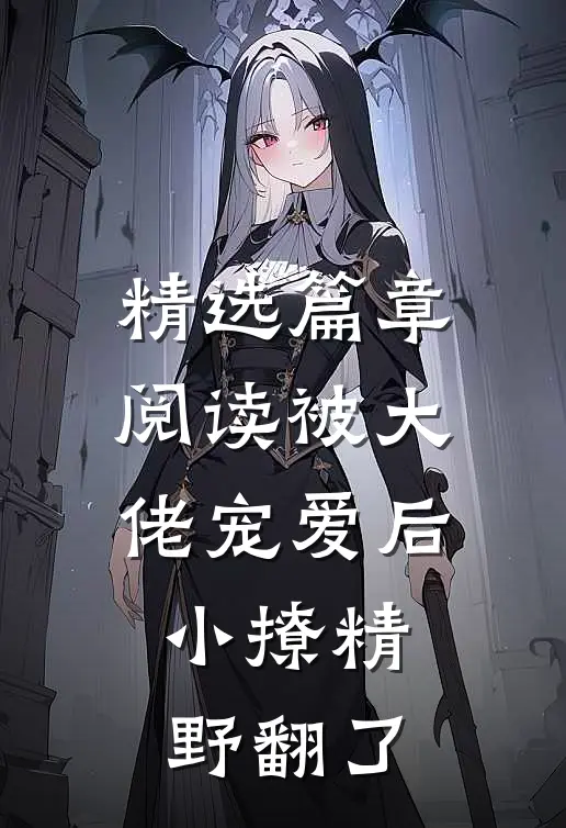 精选篇章阅读被大佬宠爱后，小撩精野翻了