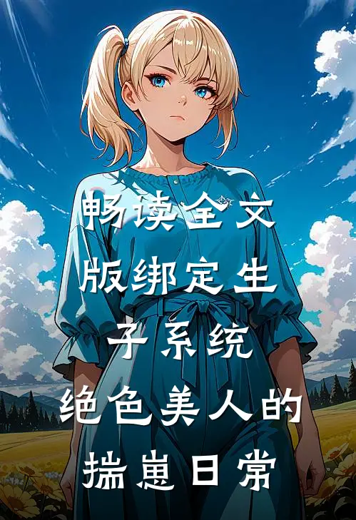 畅读全文版绑定生子系统：绝色美人的揣崽日常