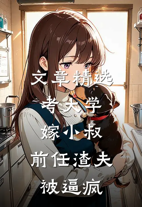 文章精选考大学，嫁小叔，前任渣夫被逼疯